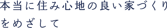 本当に住み心地の良い家づくりをめざして