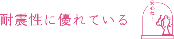 耐震性に優れている