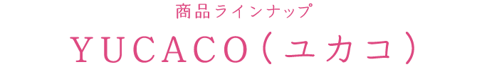 商品ラインナップ YUCACO